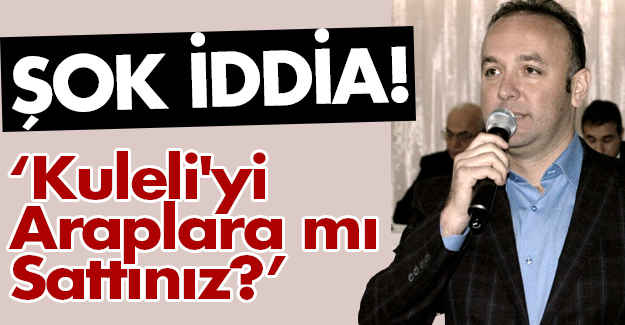 Şok İddia; Kuleli'yi Araplara mı Sattınız?