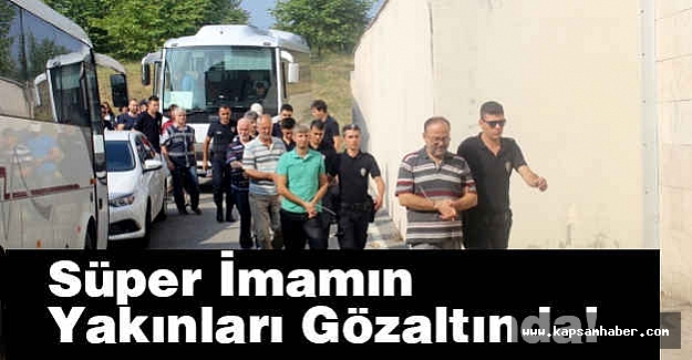 Süper İmamın Yakınları Gözaltında!