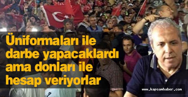 Üniformaları ile darbe yapacaklardı ama donları ile hesap veriyorlar
