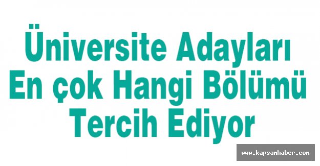 Üniversite Adayları En çok Hangi Bölümü Tercih Ediyor?
