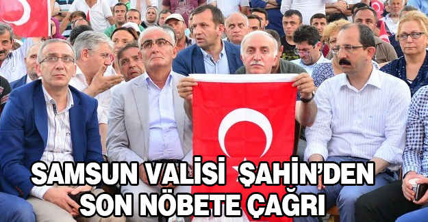 Vali Şahin'den Son Nöbet Çağrısı