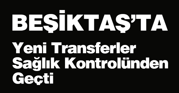 Yeni Transferler Sağlık Kontrolünden Geçti