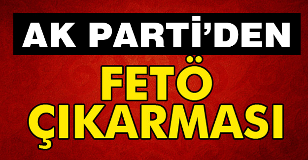 AK Parti FETÖ Çıkarması