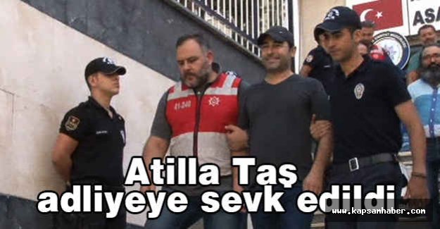 Atilla Taş Adliye'ye böyle Götürüldü