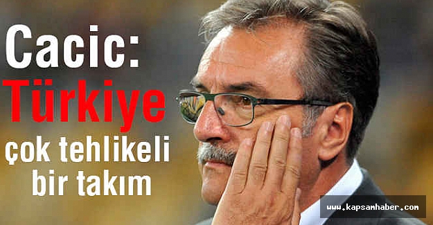 Cacic; Türkiye çok tehlikeli bir takım