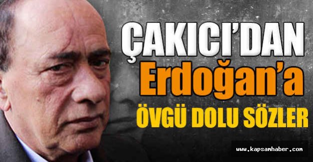 Çakıcı'dan Övgü: Erdoğan Omurgalı Durdu