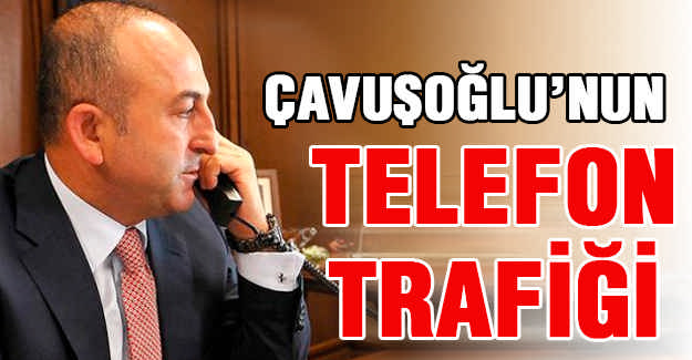 Çavuşoğlu'nun Telefon Trafiği