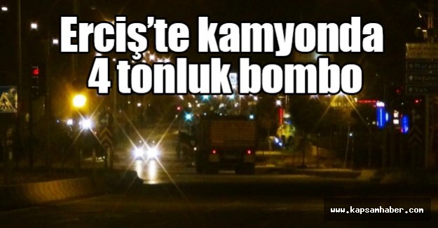 Erciş’te Kamyonda 4 Ton Bomba Yakalandı