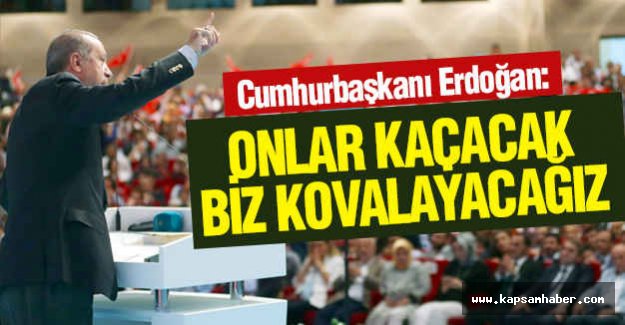 Erdoğan: Onlar kaçacak biz kovalayacağız