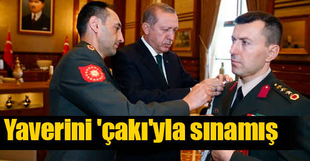 Erdoğan; Yaverini 'Çakı'yla Sınamış