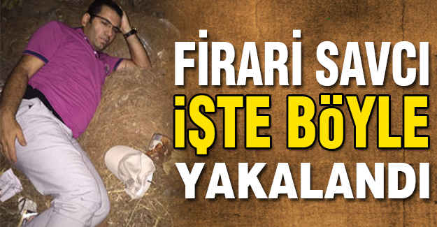 Firari Savcı Böyle Yakalandı