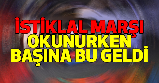 İstiklal Marşı Okunurken Başına Bu Geldi