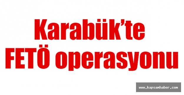 Karabük’te FETÖ operasyonu