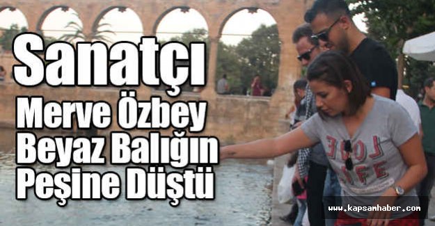 Merve Özbey Beyaz Balığın Peşine Düştü