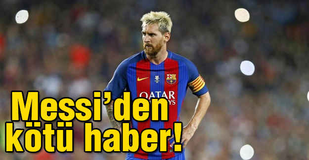 Messi’den kötü haber!