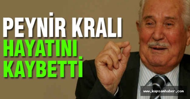 Peynir Kralı Hayatını Kaybetti