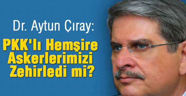 PKK'lı Hemşire Askerlerimizi Zehirledi mi?