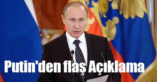 Putin'den flaş Açıklama