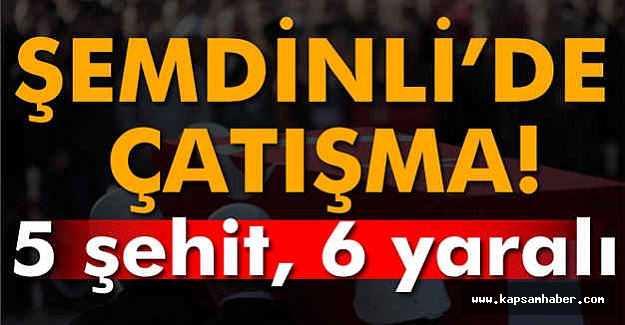 Şemdinli’de 5 şehit, 6 yaralı