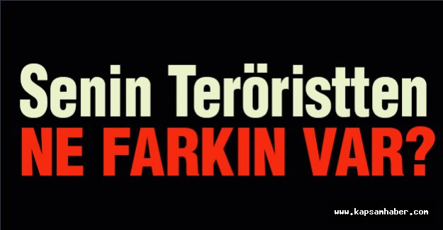 Senin Teröristten Ne Farkın Var?