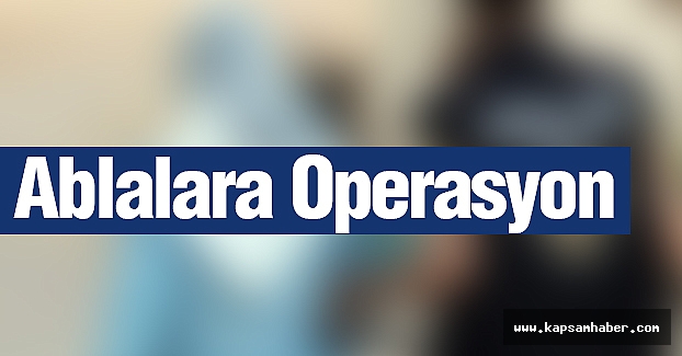 Ablalara Operasyon...