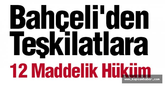 Bahçeli'den Teşkilatlara 12 Maddelik Hüküm