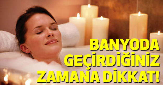 Banyoda Geçirdiğiniz Zamana Dikkat!