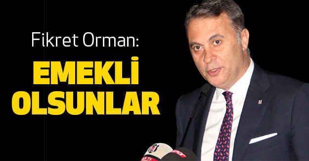 Fikret Orman; Emekli Olsunlar