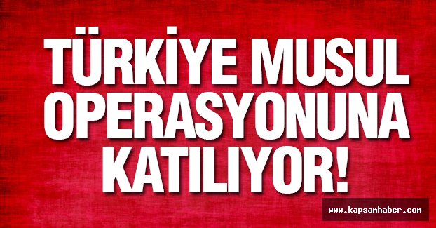 Flaş Haber: Türkiye Musul Operasyonuna katılıyor