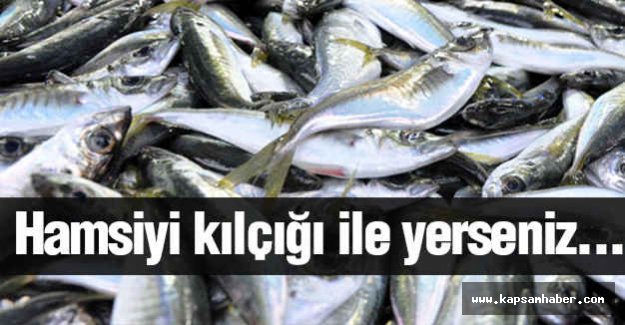 Hamsiyi kılçığı ile yerseniz...