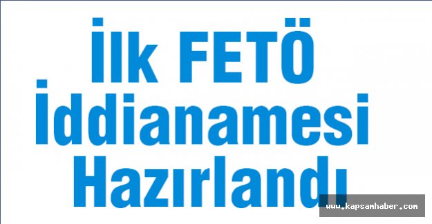 İlk FETÖ İddianamesi Hazırlandı