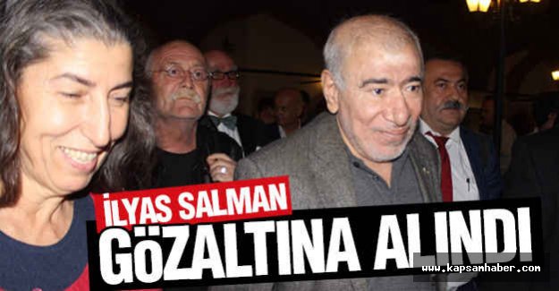 İlyas Salman gözaltına alındı