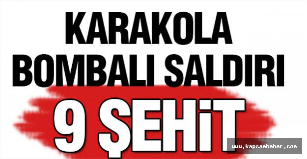 Karakola Saldırı: 9 Şehit, 11 Yaralı