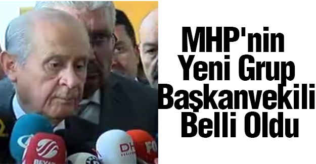 MHP'nin Grup Başkanvekili Belli Oldu