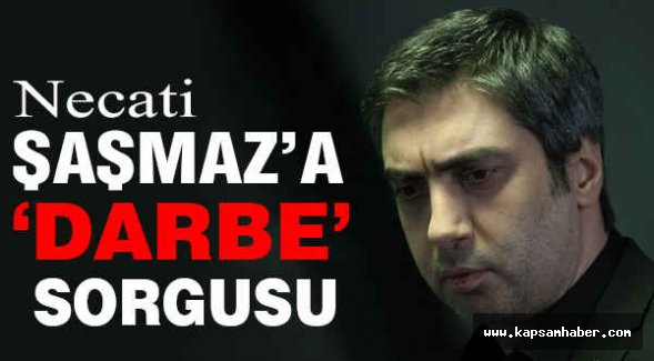 Necati Şaşmaz'a Darbe Sorgusu