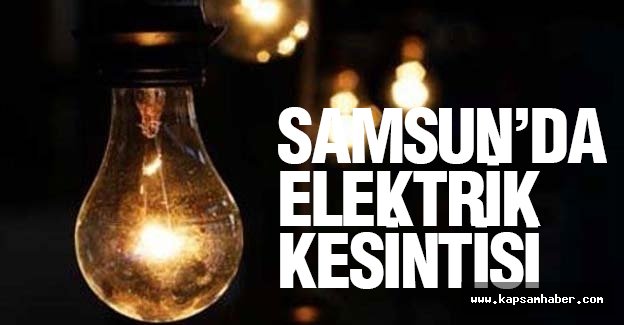 Samsun'da Eletrik Kesilecek Yerler