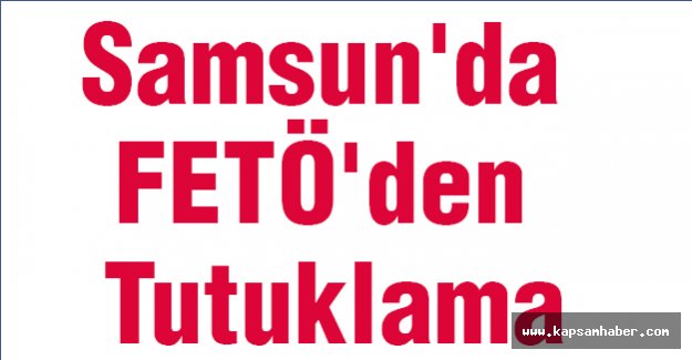 Samsun'da FETÖ'den Tutuklama