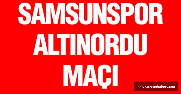 Samsunspor Altınordu Maçı