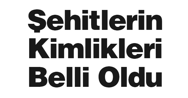 Şehitlerin Kimlikleri Belli Oldu