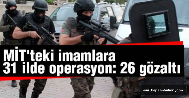 TSK ve MİT'teki imamlara 31 ilde operasyon