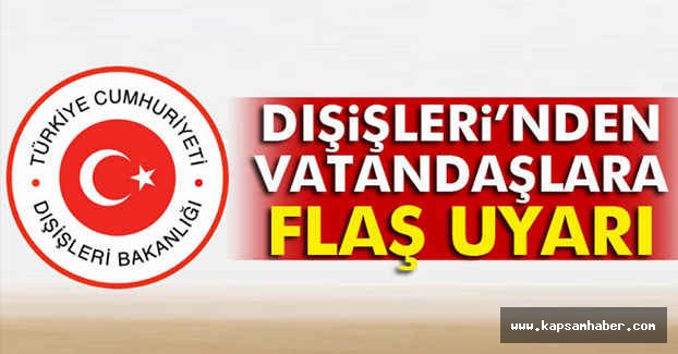Türkiye Dışişleri'nden Vatandaşlara Flaş Uyarı!