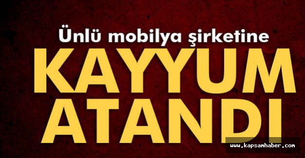 Ünlü Mobilya Şirketine Kayyum...