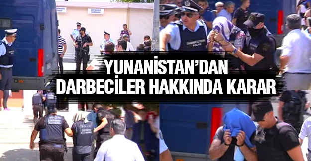 Yunanistan'a Kaçan Darbeciler Hakkında Karar!