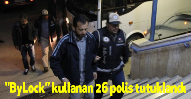 "ByLock” kullanan 26 polis tutuklandı