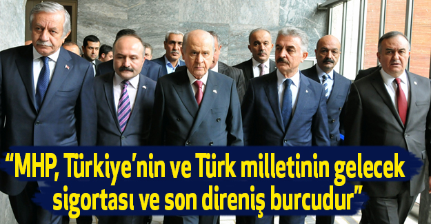 “MHP, Türkiye’nin ve Türk milletinin gelecek sigortası ve son direniş burcudur”