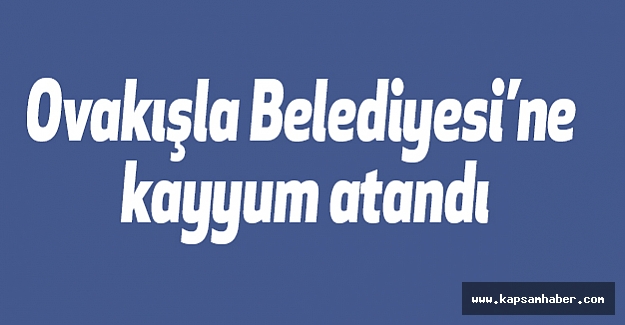 Ovakışla Belediyesi’ne kayyum atandı