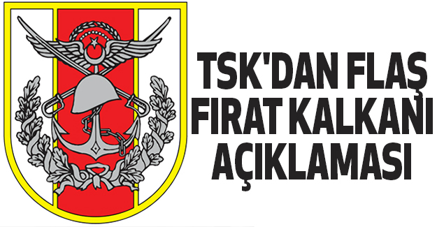 TSK'dan Flaş Fırat Kalkanı Açıklaması..
