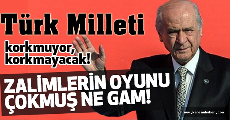 Devlet Bahçeli: Türk milleti korkmuyor, korkmayacak!