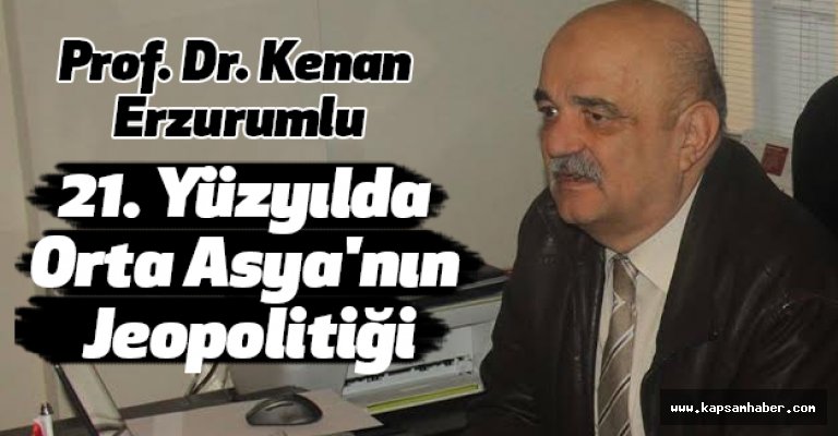 Prof. Erzurumlu'dan, 21. Yüzyılda Orta Asya'nın Jeopolitiği