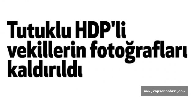 Tutuklu HDP'li vekillerin fotoğrafları kaldırıldı